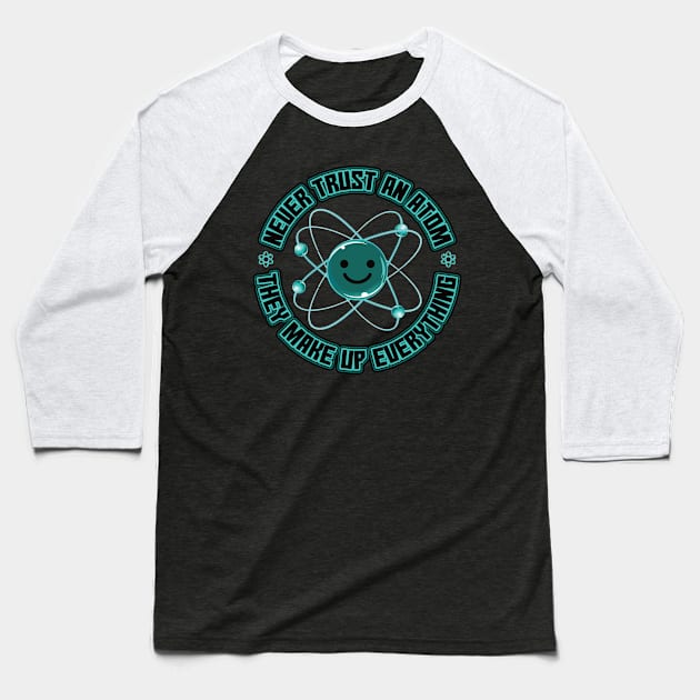 Never Trust an Atom they make up everything Baseball T-Shirt by aneisha